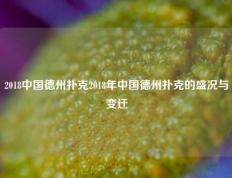 2018中国德州扑克2018年中国德州扑克的盛况与变迁