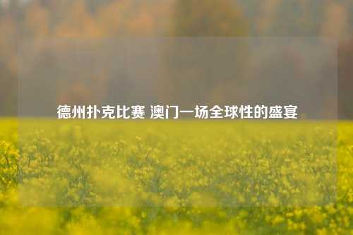 德州扑克比赛 澳门一场全球性的盛宴