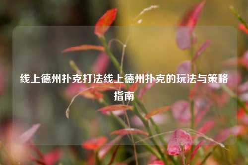 线上德州扑克打法线上德州扑克的玩法与策略指南