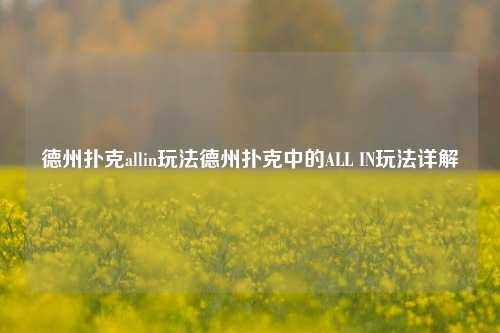 德州扑克allin玩法德州扑克中的ALL IN玩法详解