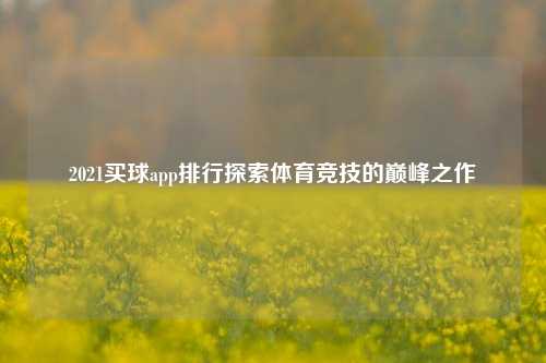 2021买球app排行探索体育竞技的巅峰之作